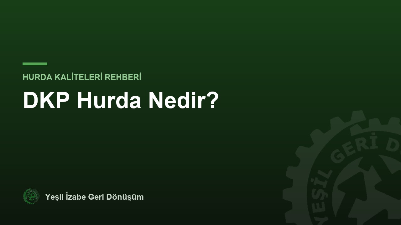 DKP Hurda Nedir? Diğer Hurda Kalitelerinden Farkı